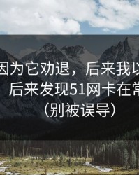 我差点因为它劝退，后来我以为是我不会用，后来发现51网卡在常见误区（别被误导）