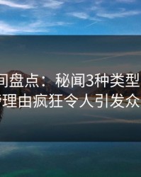 秘语空间盘点：秘闻3种类型，大V上榜理由疯狂令人引发众怒