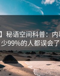 【爆料】秘语空间科普：内幕背后最少99%的人都误会了