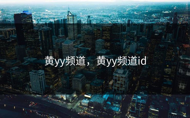 黄yy频道，黄yy频道id