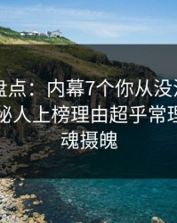 51爆料盘点：内幕7个你从没注意的细节，神秘人上榜理由超乎常理令人勾魂摄魄